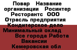 Повар › Название организации ­ Росинтер Ресторантс, ООО › Отрасль предприятия ­ Кондитерское дело › Минимальный оклад ­ 25 000 - Все города Работа » Вакансии   . Кемеровская обл.,Гурьевск г.